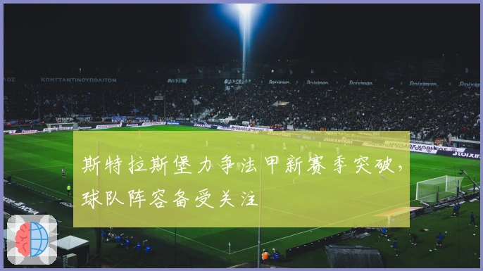 斯特拉斯堡力争法甲新赛季突破，球队阵容备受关注